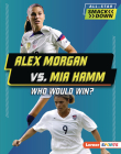 Alex Morgan vs. Mia Hamm: Who Would Win? By Josh Anderson Cover Image