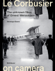 Le Corbusier on Camera: The Unknown Films of Ernest Weissmann Cover Image