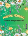 Mindful Moments: Relaxation Coloring Book for Adults By Beauty in Books Cover Image