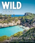 Wild Guide Balearic Islands: Hidden Adventures in Mallorca, Menorca, Ibiza & Formentera By Anna Deacon Cover Image