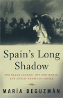 Spain's Long Shadow: The Black Legend, Off-Whiteness, and Anglo-American Empire By Maria DeGuzman Cover Image