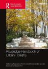 Routledge Handbook of Urban Forestry By Francesco Ferrini (Editor), Cecil C. Konijnendijk Van Den Bosch (Editor), Alessio Fini (Editor) Cover Image