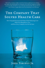 The Company That Solved Health Care: How Serigraph Dramatically Reduced Skyrocketing Costs While Providing Better Care, and How Every Company Can Do the Same Cover Image