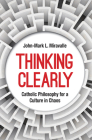 Thinking Clearly: Catholic Philosophy for a Culture in Chaos Cover Image