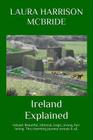 Ireland Explained: Ireland: Beautiful, ethereal, tragic, strong, fun-loving. This charming journey reveals it all. By Laura Harrison McBride Cover Image