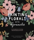 Painting Florals with Gouache: An Introduction to Creating Beautiful Botanical Artwork By Vidhi Khandelwal Cover Image