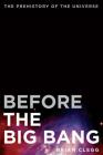 Before the Big Bang: The Prehistory of the Universe By Brian Clegg Cover Image