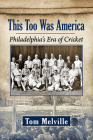 This Too America: Philadelphia's Era of Cricket By Tom Melville Cover Image