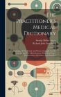 The Practitioner's Medical Dictionary: Containing All The Words And Phrases Generally Used In Medicine And The Allied Sciences, With Their Proper Pron Cover Image