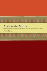 Arabs in the Mirror: Images and Self-Images from Pre-Islamic to Modern Times By Nissim Rejwan Cover Image