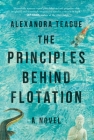 The Principles Behind Flotation: A Novel By Alexandra Teague Cover Image