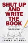 Shut Up and Write the Book: A Step-by-Step Guide to Crafting Your Novel from Plan to Print Cover Image