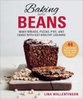 Baking with Beans: Make Breads, Pizzas, Pies, and Cakes with Gut-Healthy Legumes Cover Image