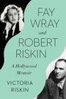 Fay Wray and Robert Riskin: A Hollywood Memoir By Victoria Riskin Cover Image
