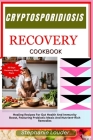 Cryptosporidiosis Recovery Cookbook: Healing Recipes For Gut Health And Immunity Boost, Featuring Probiotic Meals And Nutrient-Rich Remedies Cover Image