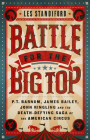 Battle for the Big Top: P.T. Barnum, James Bailey, John Ringling, and the Death-Defying Saga of the American Circus By Les Standiford Cover Image