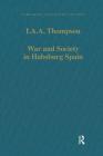 War and Society in Habsburg Spain (Variorum Collected Studies) By I. a. a. Thompson Cover Image