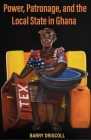 Power, Patronage, and the Local State in Ghana (Ohio RIS Africa Series) Cover Image