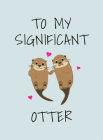 To My Significant Otter: A Cute Illustrated Book to Give to Your Squeak-heart By Summersdale Cover Image