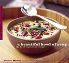 A Beautiful Bowl of Soup: The Best Vegetarian Recipes By Paulette Mitchell, William Meppem (Photographs by) Cover Image