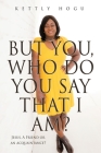 But You, Who Do You Say That I Am?: Jesus, A Friend or an acquaintance? By Kelly Hogu Cover Image