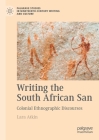 Writing the South African San: Colonial Ethnographic Discourses (Palgrave Studies in Nineteenth-Century Writing and Culture) By Lara Atkin Cover Image