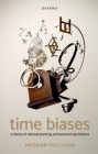 Time Biases: A Theory of Rational Planning and Personal Persistence By Meghan Sullivan Cover Image
