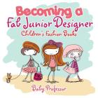Becoming a Fab Junior Designer Children's Fashion Books By Baby Professor Cover Image