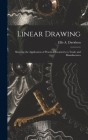Linear Drawing: Showing the Application of Practical Geometry to Trade and Manufactures By Ellis a. D. 1878 Davidson (Created by) Cover Image