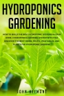 Hydroponics Gardening: How to Build the Best Hydroponic Systems in Your Home. Hydroponics Growing System with Fish. Discover the Best Herbs, By John Helmont Cover Image