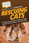HowExpert Guide to Rescuing Cats: 101 Tips to Learn How to Rescue, Help, and Save Feral, Shelter, and Stray Cats Cover Image