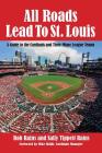 All Roads Lead to St. Louis: A Guide to the Cardinals and Their Minor League Teams By Rob Rains, Sally Rains, Mike Shildt (Foreword by) Cover Image
