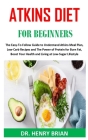 Atkins Diet for Beginners: The easy to follow guide to understand Atkins meal plan, low-carb recipes and the power for burn fat, boost your healt By Henry Brian Cover Image