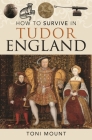 How to Survive in Tudor England By Toni Mount Cover Image