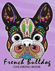 French Bulldog Coloring Book: Animal Stress-relief Coloring Book For Adults and Grown-ups By Balloon Publishing Cover Image