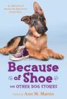 Because of Shoe and Other Dog Stories By Margarita Engle (Contributions by), Valerie Hobbs (Contributions by), Ann M. Martin (Editor), Jon J. Muth (Contributions by), Wendy Orr (Contributions by), Mathew de la Pena (Contributions by), Aleksey & Olga Ivanov (Illustrator), Pam Munoz Ryan (Contributions by), Mark Teague (Contributions by), Thacher Hurd (Contributions by) Cover Image
