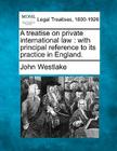 A Treatise on Private International Law: With Principal Reference to Its Practice in England. Cover Image