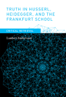 Truth in Husserl, Heidegger, and the Frankfurt School: Critical Retrieval By Lambert Zuidervaart Cover Image