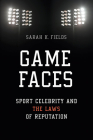 Game Faces: Sport Celebrity and the Laws of Reputation (Sport and Society) Cover Image