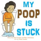 My Poop Is Stuck By Khalil P. P. Dumas, Mary E. E. Parkinson, Imani P. P. Dumas (Illustrator) Cover Image