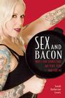 Sex and Bacon: Why I Love Things That Are Very, Very Bad for Me By Sarah Katherine Lewis Cover Image