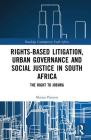 Rights-based Litigation, Urban Governance and Social Justice in South Africa: The Right to Joburg (Routledge Contemporary South Africa) Cover Image