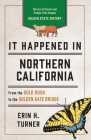 It Happened in Northern California: Stories of Events and People That Shaped Golden State History By Erin H. Turner Cover Image