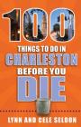 100 Things to Do in Charleston Before You Die (100 Things to Do Before You Die) By Lynn And Cele Seldon Cover Image