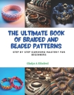 The Ultimate Book of Braided and Beaded Patterns: Step by Step KUMIHIMO Mastery for Beginners Cover Image