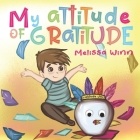 My Attitude of Gratitude: Growing Grateful Kids. Teaching Kids To Be Thankful - Focus on the Family. Children's Books Ages 3-5, Rhyming story. P By Zorana Rafailovic, Yana Vasilkova (Illustrator), Melissa Winn Cover Image