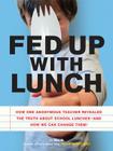 Fed Up with Lunch: The School Lunch Project: How One Anonymous Teacher Revealed the Truth About School Lunches --And How We Can Change Them! By Also Known as "Mrs. Q" Sarah Wu, Also Known as "Mrs. Q", Sarah Wu Cover Image