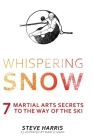 Whispering Snow: 7 Martial Arts Secrets To The Way Of The Ski Cover Image
