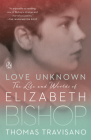 Love Unknown: The Life and Worlds of Elizabeth Bishop By Thomas Travisano Cover Image