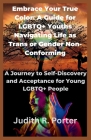 Embrace Your True Color: A Guide for LGBTQ+ Youths Navigating Life as Trans or Gender Non-Conforming: A Journey to Self-Discovery and Acceptanc Cover Image